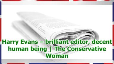 Harry Evans – brilliant editor, decent human being | The Conservative Woman